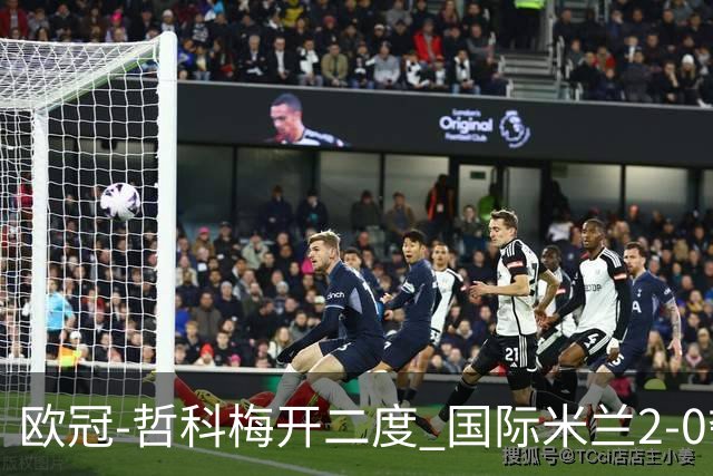 欧冠-哲科梅开二度 国际米兰2-0夺3连胜提前出线